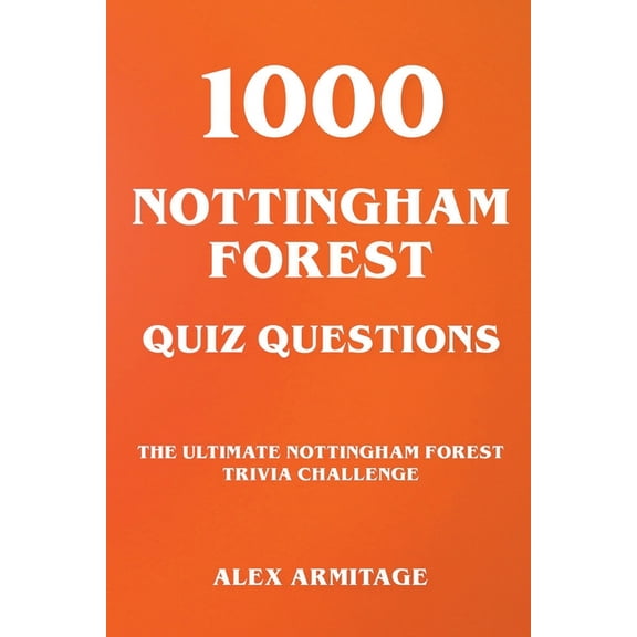 1000 Nottingham Forest Quiz Questions - The Ultimate Nottingham Forest Trivia Challenge, (Paperback)