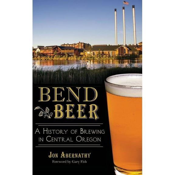 Bend Beer: A History of Brewing in Central Oregon (Hardcover)