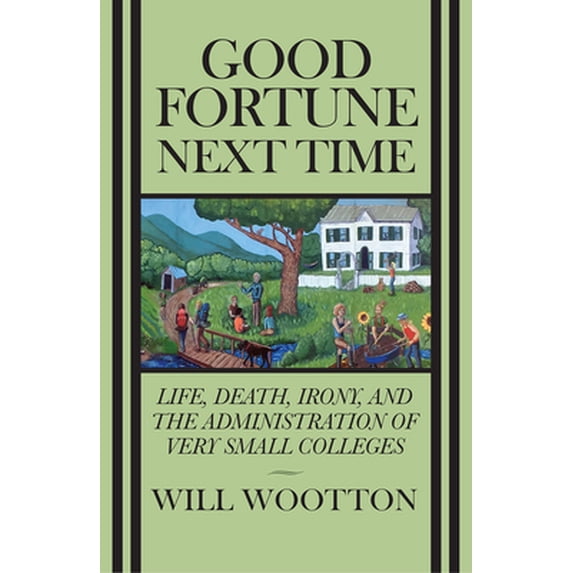 Pre-Owned Good Fortune Next Time: Life, Death, Irony, and the Administration of Very Small Colleges (Paperback) 1942134355 9781942134350