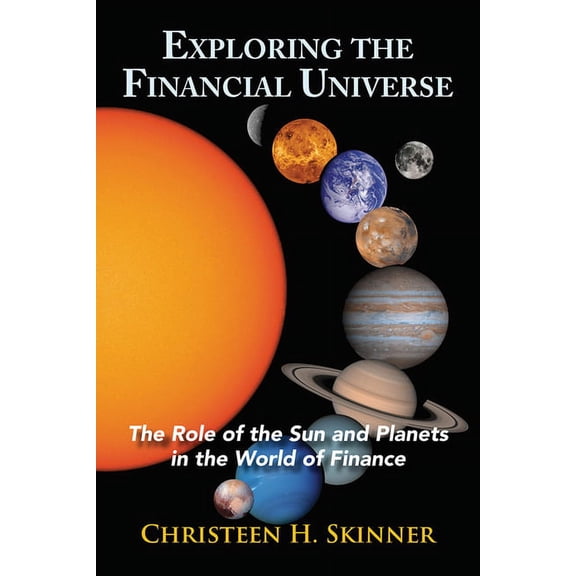 Exploring the Financial Universe: The Role of the Sun and Planets in the World of Finance, (Paperback)