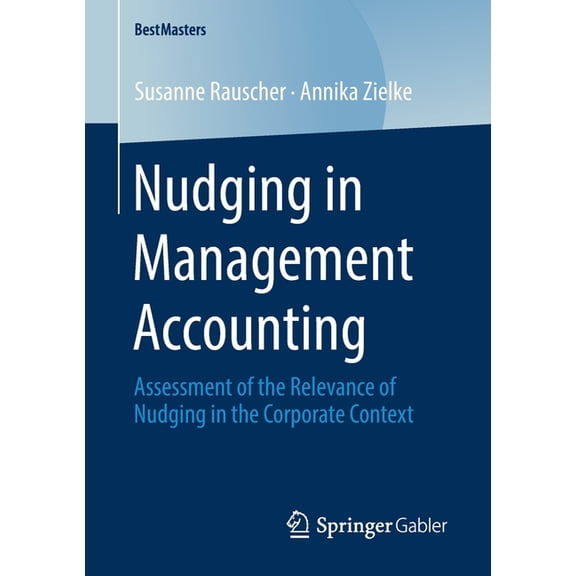 Bestmasters Nudging in Management Accounting: Assessment of the Relevance of Nudging in the Corporate Context, (Paperback)