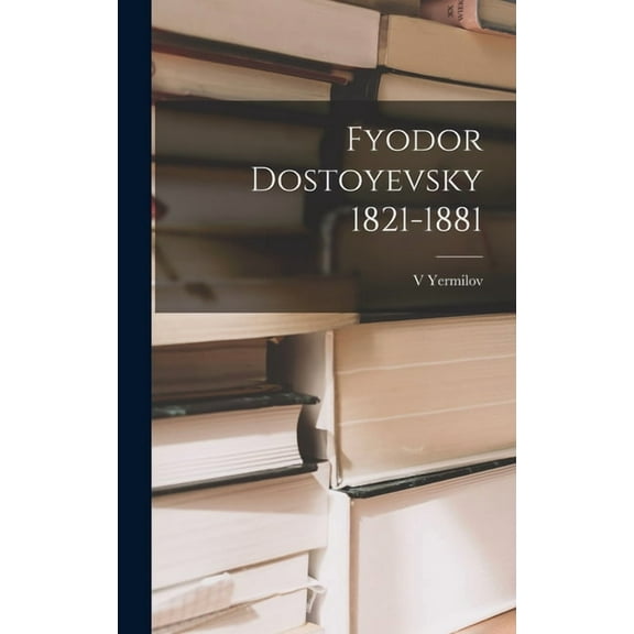 Fyodor Dostoyevsky 1821-1881 (Hardcover)