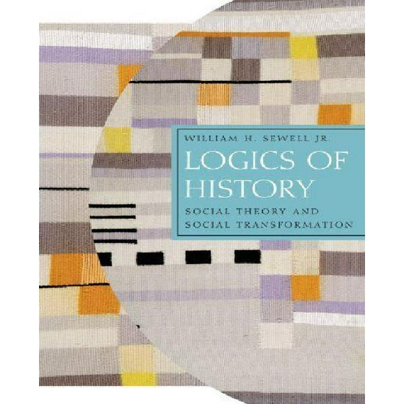 Logics Of History By Sewell, William H., Jr.