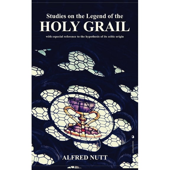 Studies on the Legend of the Holy Grail: With especial reference to the hypothesis of its Celtic origin, (Hardcover)