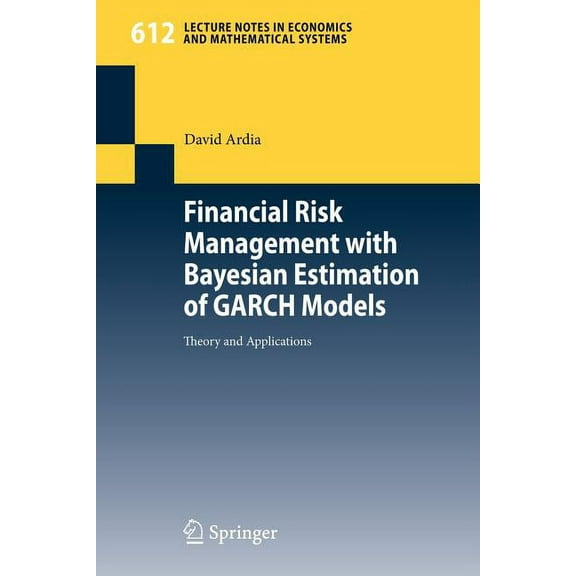 Lecture Notes in Economic and Mathematic Financial Risk Management with Bayesian Estimation of Garch Models: Theory and Applications, Book 612, (Paperback)