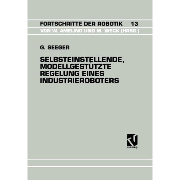 Fortschritte Der Robotik Selbsteinstellende, Modellgestützte Regelung Eines Industrieroboters, Book 13, (Paperback)