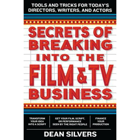 Secrets of Breaking Into the Film and TV Business : Tools and Tricks for Today's Directors, Writers, and