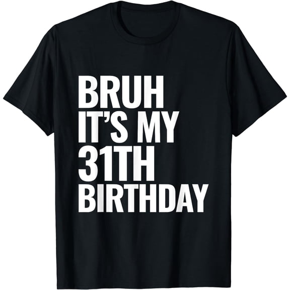 Bruh It's My 31th Birthday 31 Years Old Birthday Gifts T-Shirt