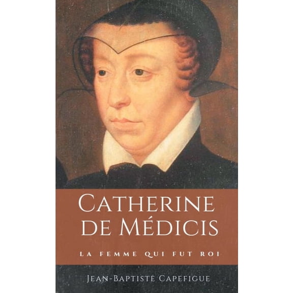 Catherine de MÃ©dicis. La femme qui fut roi.: MÃ¨re des rois FranÃ§ois II, Charles IX et Henri III, (Paperback)