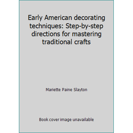 Early American Decorating Techniques : Step-By-Step Directions for Mastering Traditional Crafts, Used [Paperback]