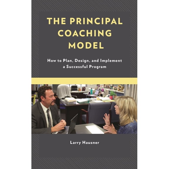 The Principal Coaching Model: How to Plan, Design, and Implement a Successful Program, (Hardcover)