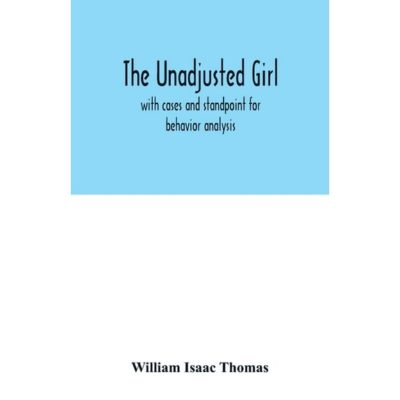 The unadjusted girl: with cases and standpoint for behavior analysis, (Paperback)