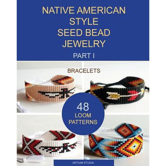 Pre-Owned Native American Style Seed Bead Jewelry. Part I. Bracelets: 48 Loom Patterns (Paperback) 1540774619 9781540774613