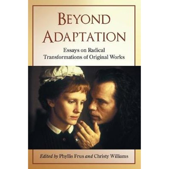 Pre-Owned Beyond Adaptation: Essays on Radical Transformations of Original Works (Paperback) by Phyllis Frus, Christy Williams