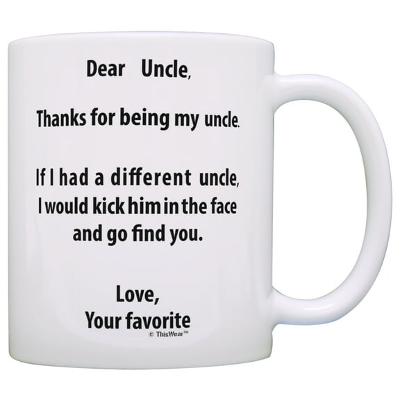 ThisWear Fathers Day Mug for Uncle If I Had a Different Uncle I'd Kick Him in Face Perfect Mug for Uncle Mug Coffee Mug