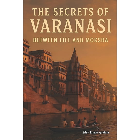 The Secrets of Sacred Journeys: Sacred D The secrets of Varanasi: 'between life and Moksha', (Paperback)