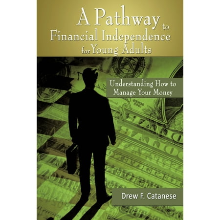 A Pathway to Financial Independence for Young Adults : Understanding How to Manage Your (Best Way To Manage Money)