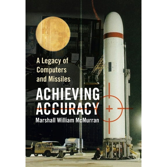 Achieving Accuracy: A Legacy of Computers and Missiles (Hardcover)