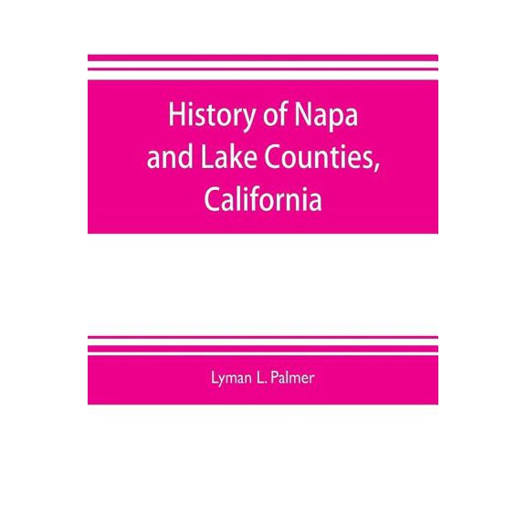 History of Napa and Lake Counties, California: comprising their geography, geology, topography, climatography, springs a, (Paperback)
