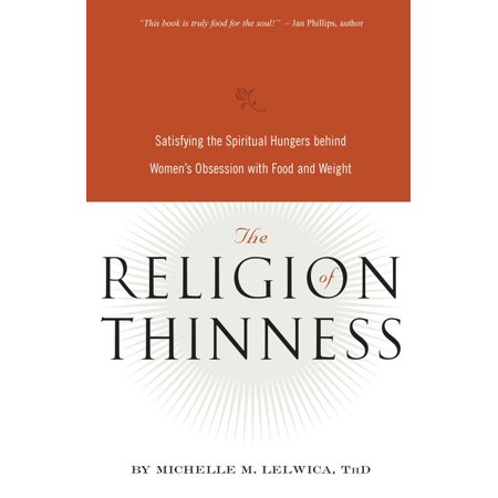 The Religion of Thinness: Satisfying the Spiritual Hungers Behind Women s Obsession with Food and Weight (Paperback)