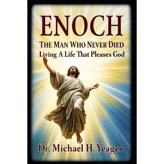 Enoch The Man Who Never Died: Living A Life That Pleases God, (Paperback)