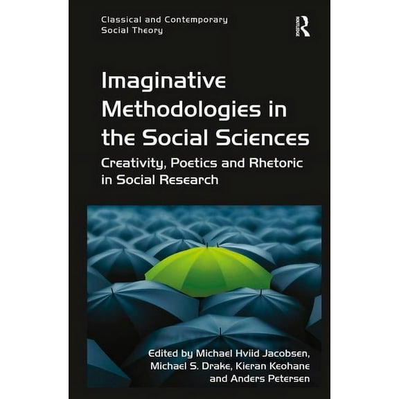 Classical and Contemporary Social Theory Imaginative Methodologies in the Social Sciences: Creativity, Poetics and Rhetoric in Social Research, (Hardcover)