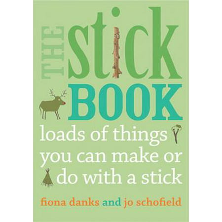 The Stick Book : Loads of Things You Can Make or Do with a