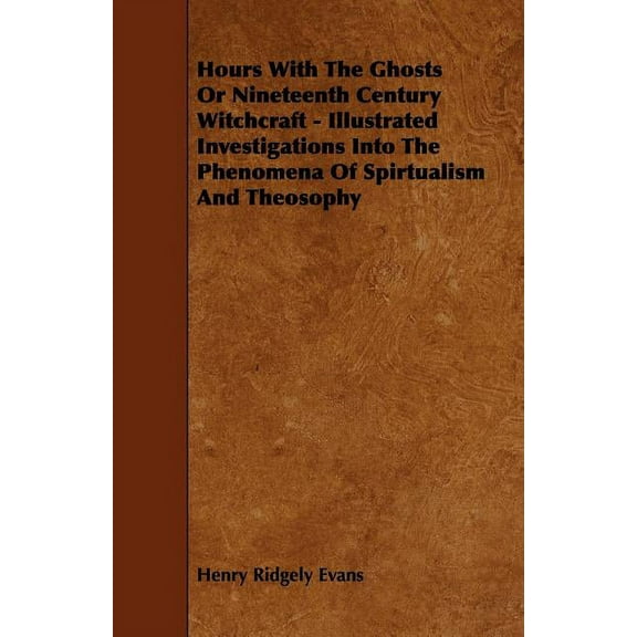 Hours with the Ghosts, Or Nineteenth Century Witchcraft - Illustrated Investigations into the Phenomena of Spiritualism , (Paperback)