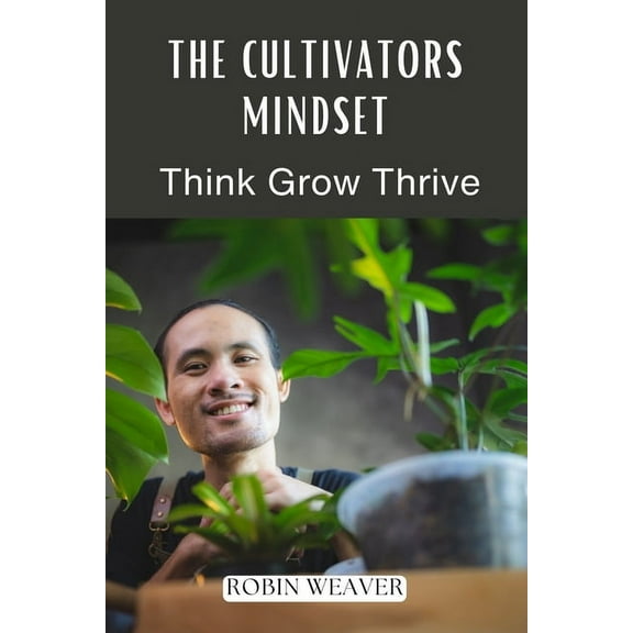 The Cultivators Mindset: Think Grow Thrive, (Paperback)