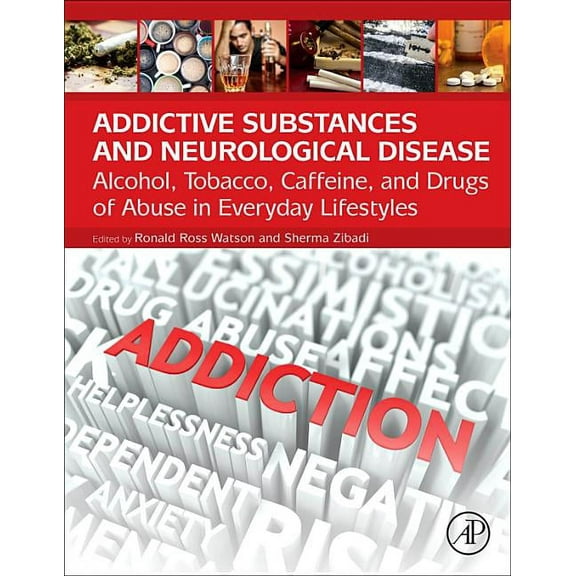 Addictive Substances and Neurological Disease: Alcohol, Tobacco, Caffeine, and Drugs of Abuse in Everyday Lifestyles, (Hardcover)