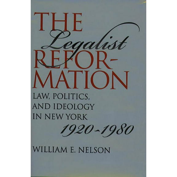 Studies in Legal History The Legalist Reformation: Law, Politics, and Ideology in New York, 1920-1980, (Paperback)