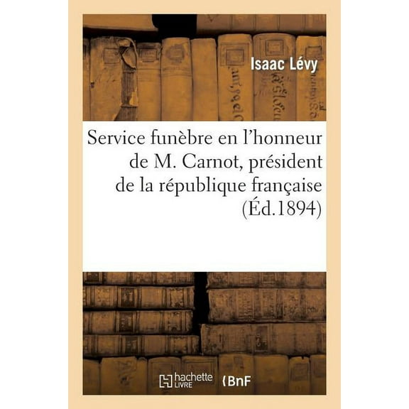 Service Funebre En L'Honneur de M. Carnot, President de La Republique Francaise, Celebre