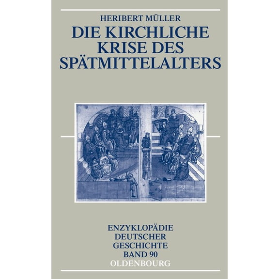 Enzyklopädie Deutscher Geschichte Die Kirchliche Krise Des Spätmittelalters: Schisma, Konziliarismus Und Konzilien, Book 90, (Paperback)