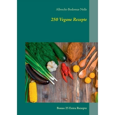 250 Vegane Rezepte : Bonus 25 Extra Rezepte (Paperback)