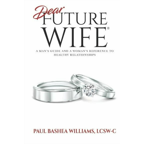 Dear Future Wife: A Man's Guide and a Woman's Reference to Healthy Relationships, (Paperback)