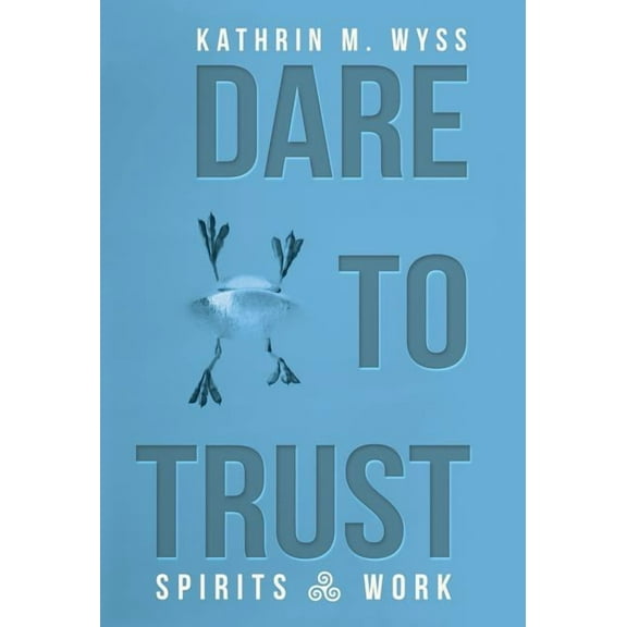 Dare to Trust: Spirits at Work, (Hardcover)