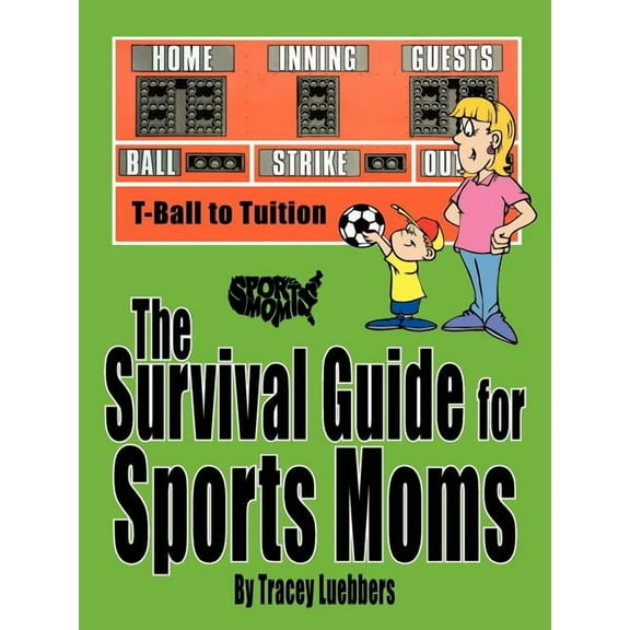 The Survival Guide for Sports Moms: T-Ball to Tuition  Paperback  Tracey Luebbers