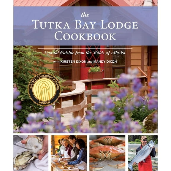 The Tutka Bay Lodge Cookbook: Coastal Cuisine from the Wilds of Alaska, (Paperback)