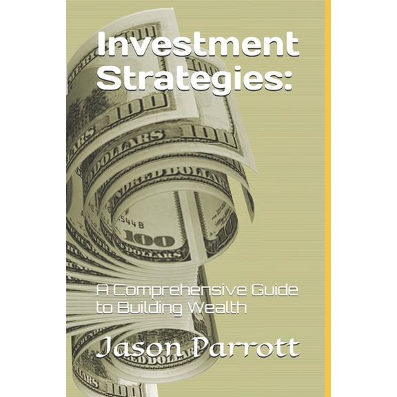 Investment Strategies: A Comprehensive Guide to Building Wealth, (Paperback)