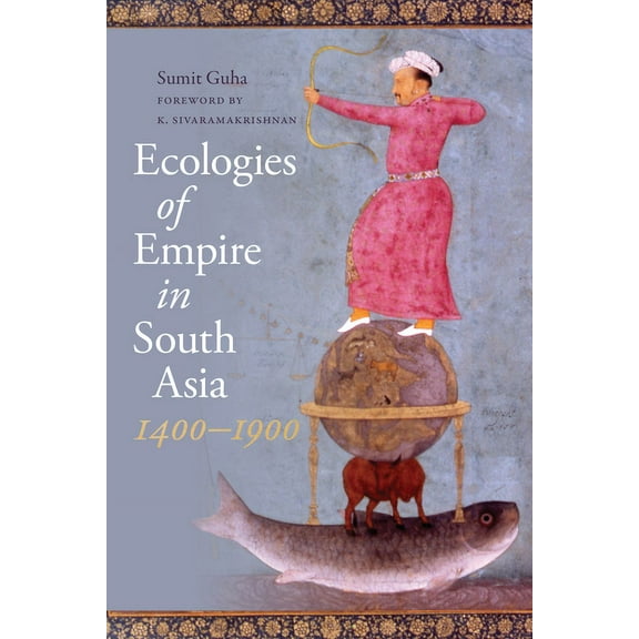 Culture, Place, and Nature Ecologies of Empire in South Asia, 1400-1900, (Paperback)