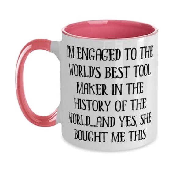 Perfect Fiance, I'm Engaged to the World's Best Tool Maker in the History of the World.and Yes, Cool Two Tone 11oz Mug For From