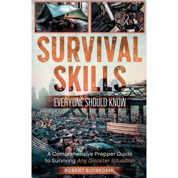 Survival Skills Everyone Should Know: A Comprehensive Prepper Guide to Surviving Any Disaster Situation, (Paperback)