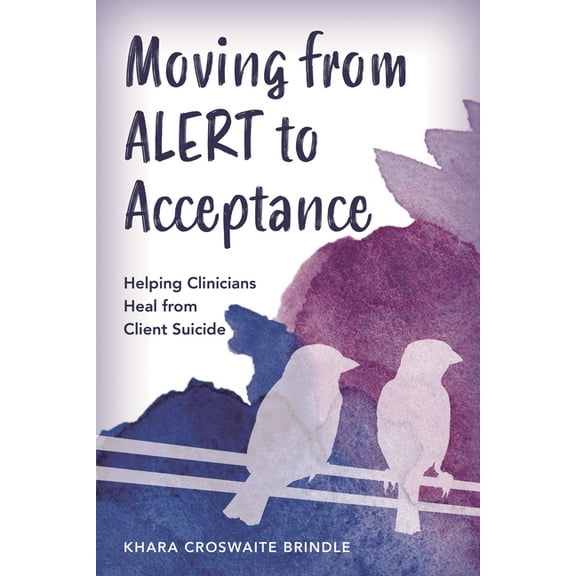 Moving from ALERT to Acceptance: Helping Clinicians Heal from Client Suicide, (Paperback)