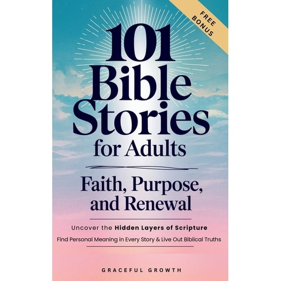 101 Bible Stories for Adults: Faith, Purpose, and Renewal: Uncover the Hidden Layers of Scripture, Find Personal Meaning, (Hardcover)