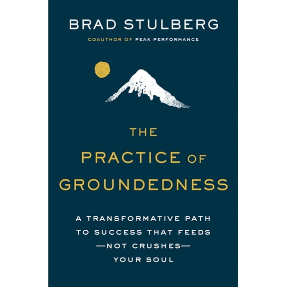 The Practice of Groundedness: A Transformative Path to Success That Feeds--Not Crushes--Your Soul, (Hardcover)