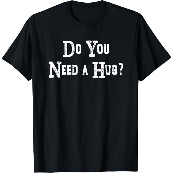 Do You Need A Hug Funny Shirt T-Shirt mens t shirt,black,women,funny,misfits,men,journey