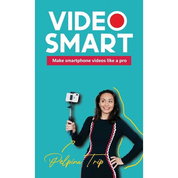 Video Smart: Make smartphone videos like a pro, (Hardcover)