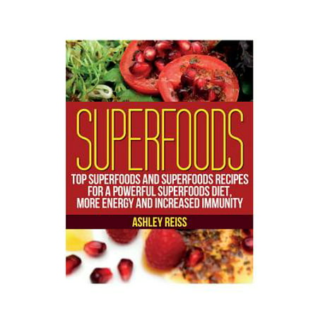 Superfoods : Top Superfoods and Superfoods Recipes for a Powerful Superfoods Diet, More Energy and Increased (Best Food To Increase Immunity)