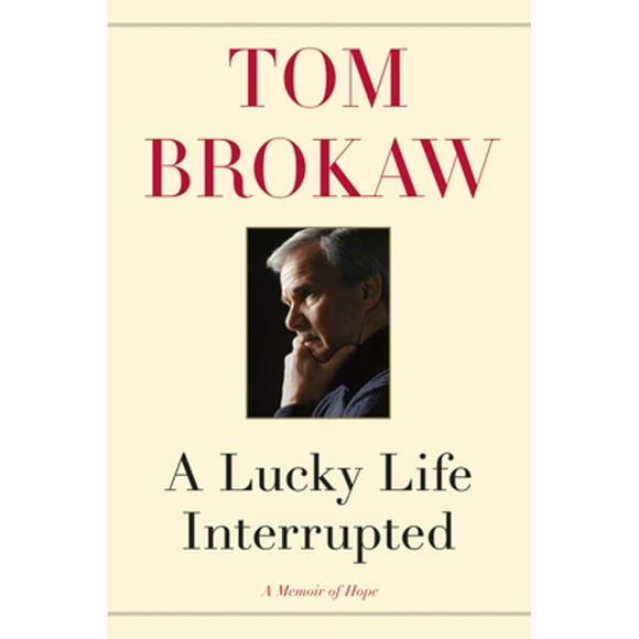 Pre-Owned A Lucky Life Interrupted: A Memoir of Hope (Hardcover 9781400069699) by Tom Brokaw