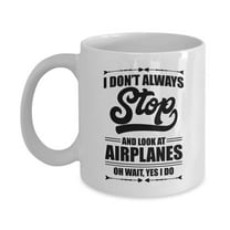 I Don't Always Stop And Look At Airplanes Funny Aviation Coffee & Tea Gift Mug For A Pilot, Airplane Lover & Airplane Mechanic